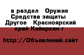  в раздел : Оружие. Средства защиты » Другое . Красноярский край,Кайеркан г.